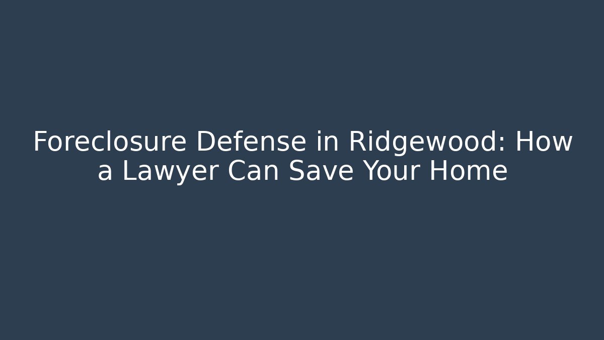 Foreclosure Defense in Ridgewood: How a Lawyer Can Save Your Home
