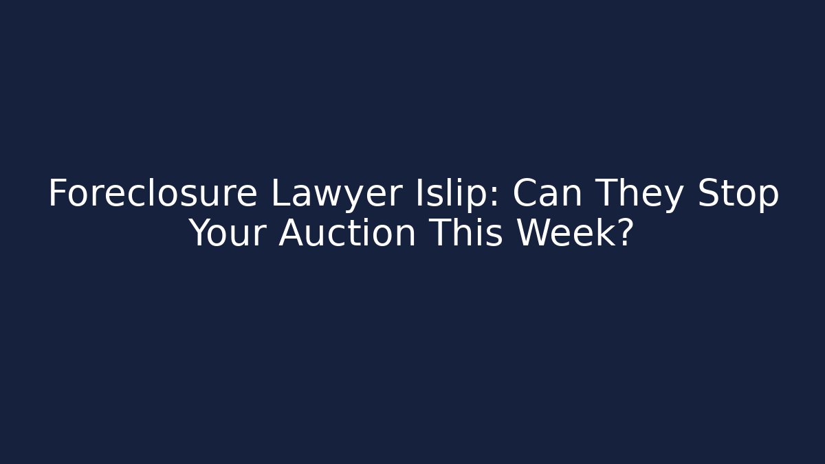 Foreclosure Lawyer Islip: Can They Stop Your Auction This Week? - WealthxGroup