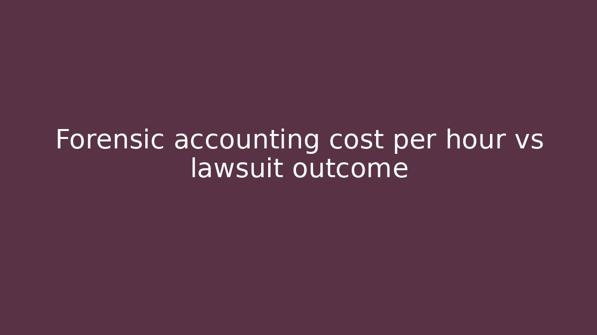 Forensic accounting cost per hour vs lawsuit outcome - WealthxGroup