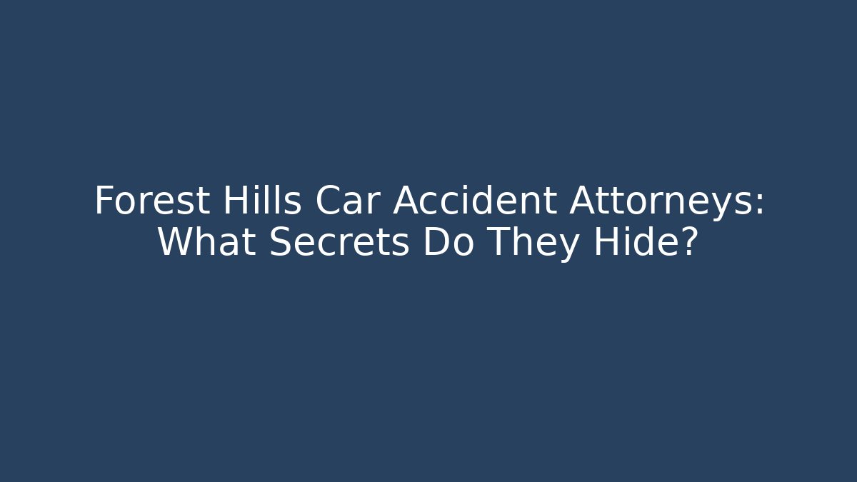 Forest Hills Car Accident Attorneys: What Secrets Do They Hide? - WealthxGroup
