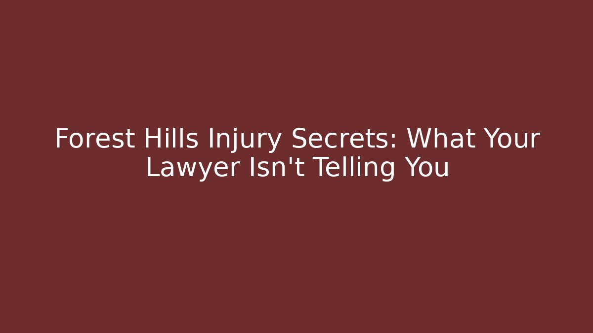 Forest Hills Injury Secrets: What Your Lawyer Isn’t Telling You