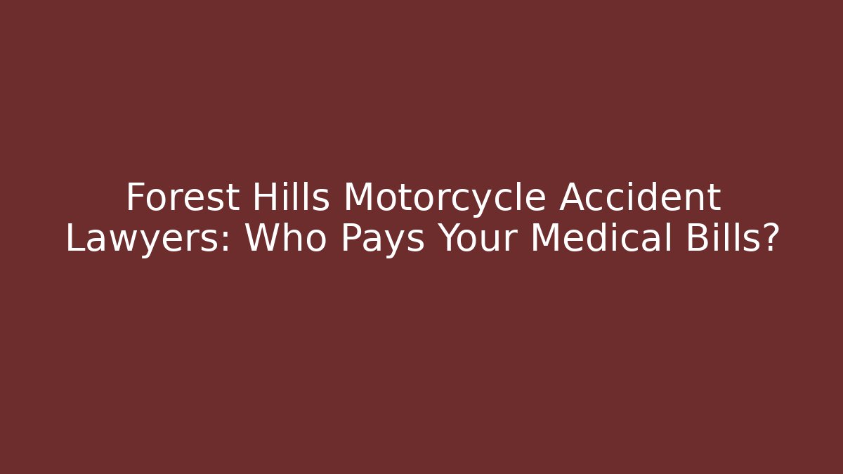 Forest Hills Motorcycle Accident Lawyers: Who Pays Your Medical Bills? - WealthxGroup