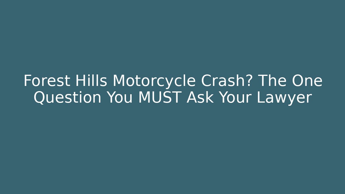 Forest Hills Motorcycle Crash? The One Question You MUST Ask Your Lawyer