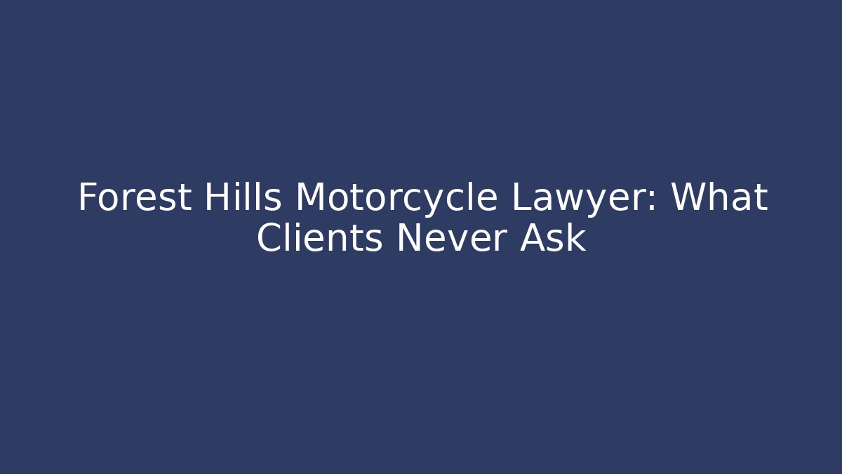 Forest Hills Motorcycle Lawyer: What Clients Never Ask