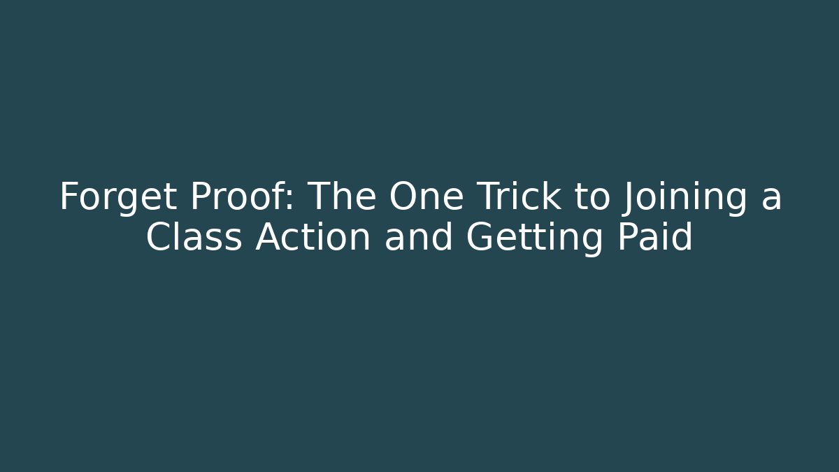 Forget Proof: The One Trick to Joining a Class Action and Getting Paid