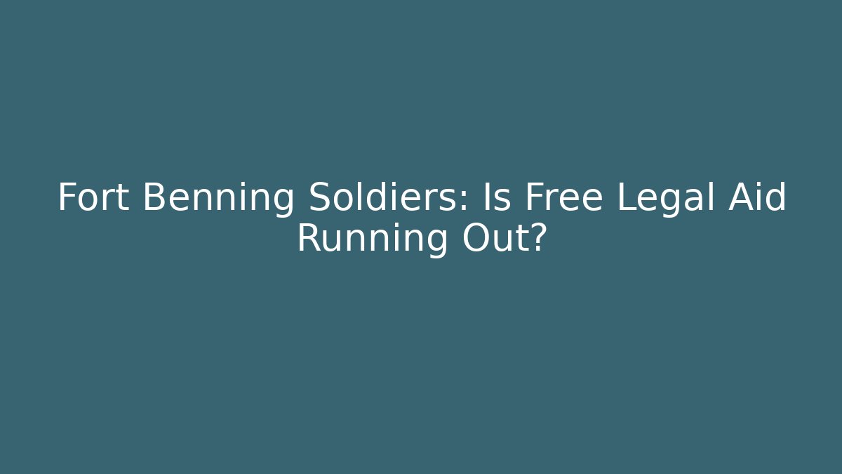 Fort Benning Soldiers: Is Free Legal Aid Running Out?