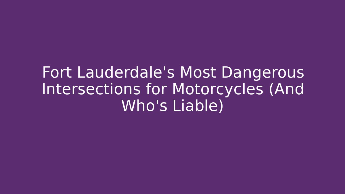 Fort Lauderdale's Most Dangerous Intersections for Motorcycles (And Who's Liable)