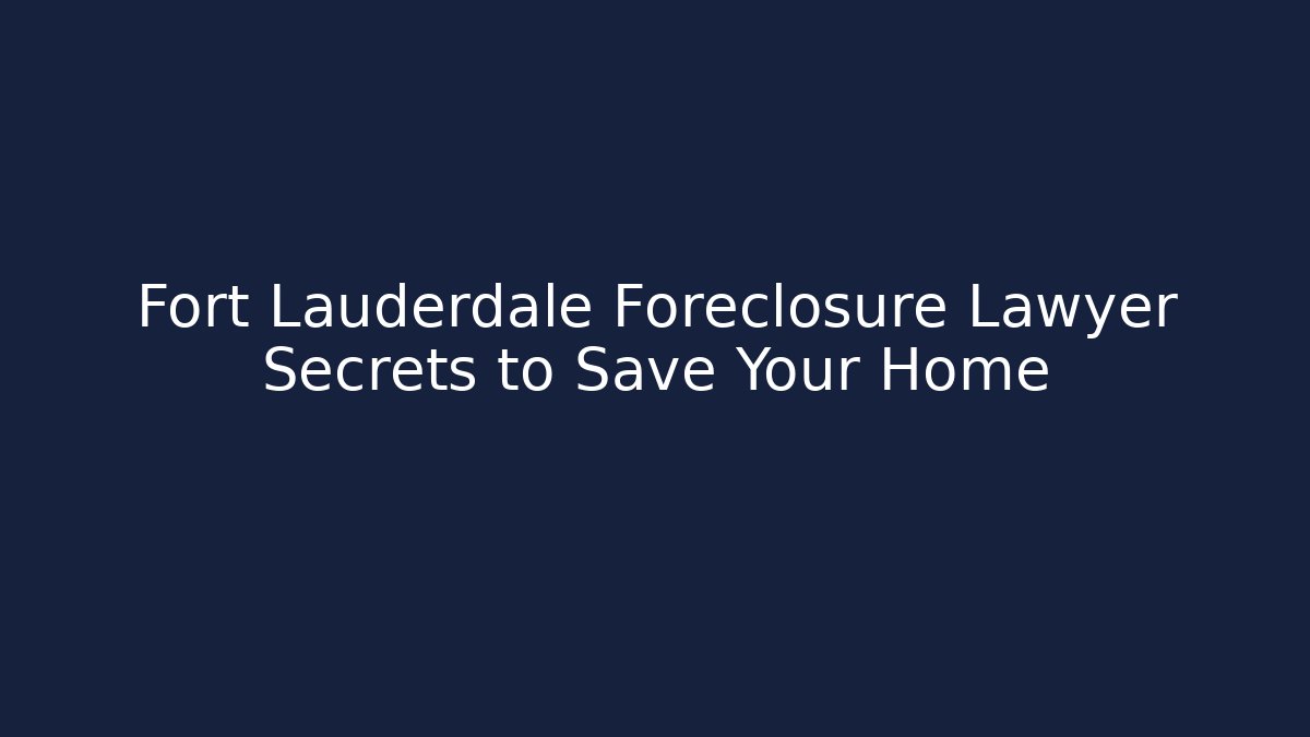 Fort Lauderdale Foreclosure Lawyer Secrets to Save Your Home - WealthxGroup