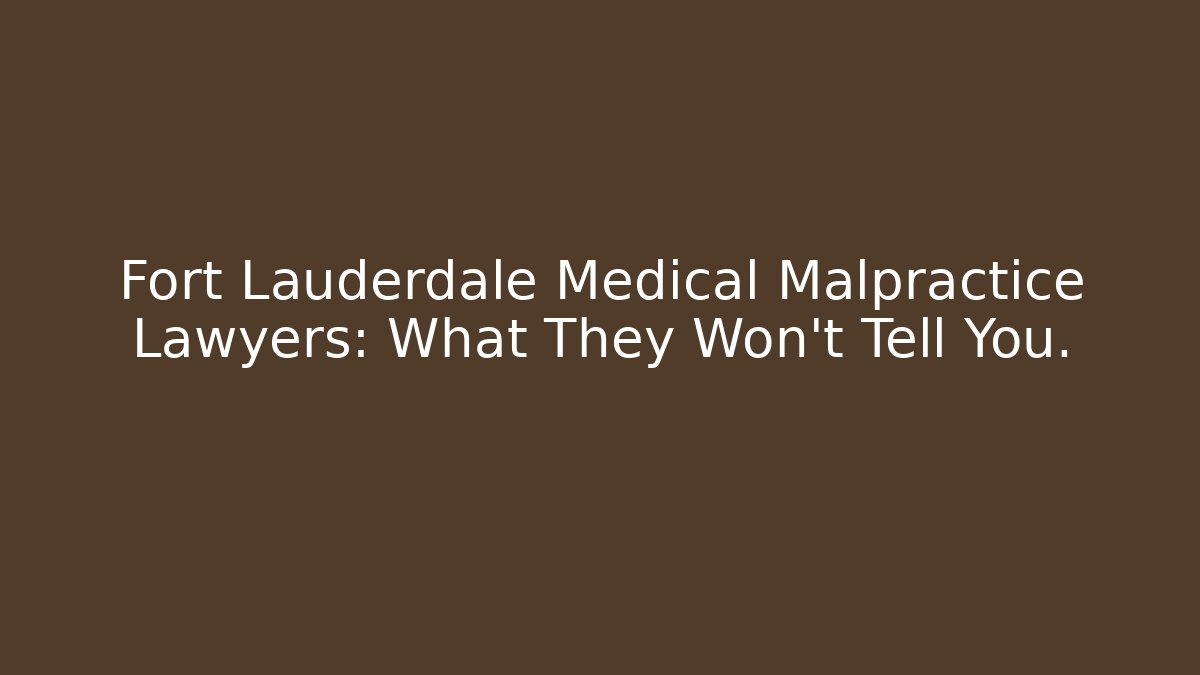 Fort Lauderdale Medical Malpractice Lawyers: What They Won't Tell You.