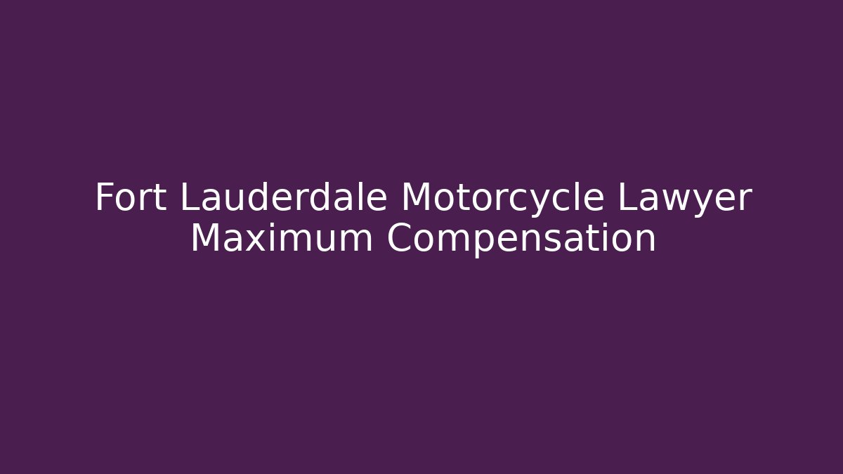 Fort Lauderdale Motorcycle Lawyer Maximum Compensation - WealthxGroup
