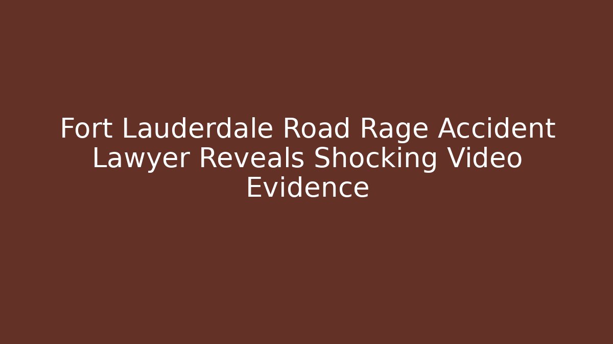 Fort Lauderdale Road Rage Accident Lawyer Reveals Shocking Video Evidence