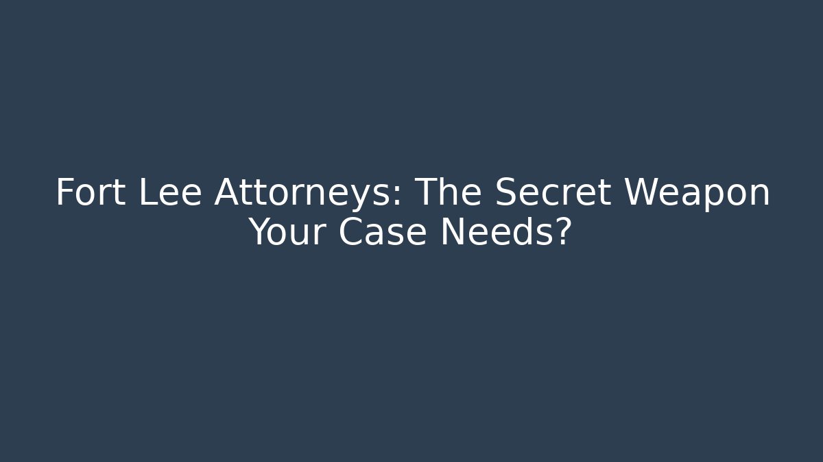 Fort Lee Attorneys: The Secret Weapon Your Case Needs? - WealthxGroup