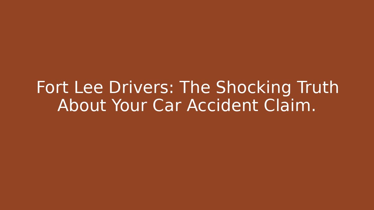 Fort Lee Drivers: The Shocking Truth About Your Car Accident Claim.