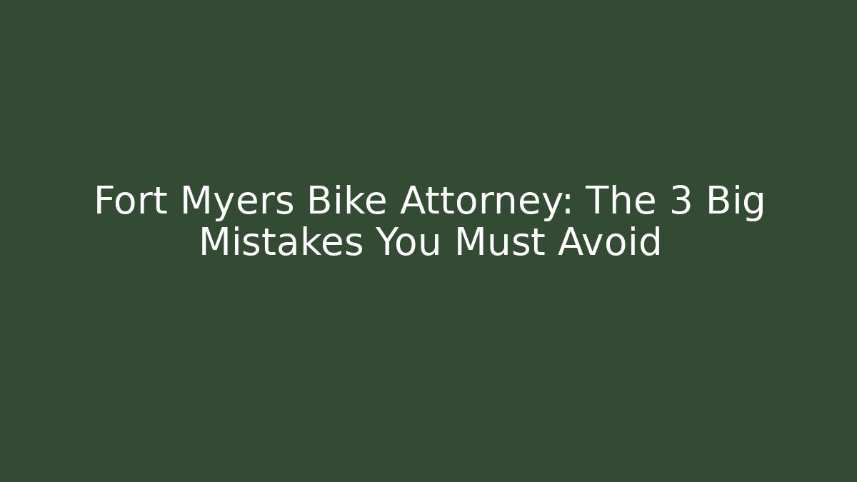 Fort Myers Bike Attorney: The 3 Big Mistakes You Must Avoid
