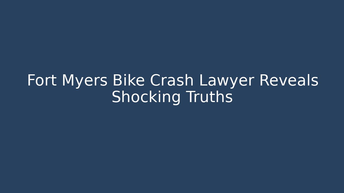 Fort Myers Bike Crash Lawyer Reveals Shocking Truths