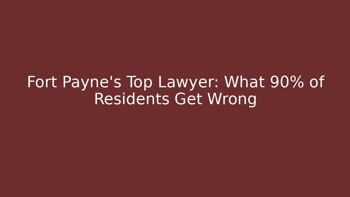 Fort Payne's Top Lawyer: What 90% of Residents Get Wrong