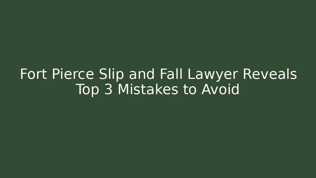 Fort Pierce Slip and Fall Lawyer Reveals Top 3 Mistakes to Avoid