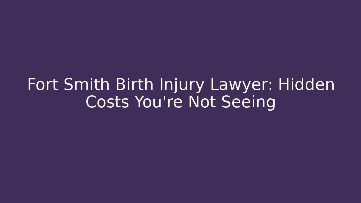Fort Smith Birth Injury Lawyer: Hidden Costs You’re Not Seeing