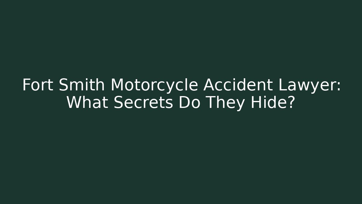 Fort Smith Motorcycle Accident Lawyer: What Secrets Do They Hide?