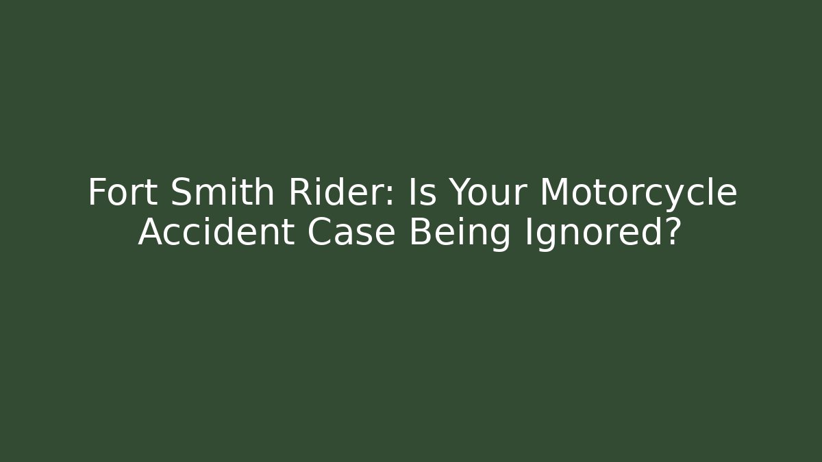 Fort Smith Rider: Is Your Motorcycle Accident Case Being Ignored?