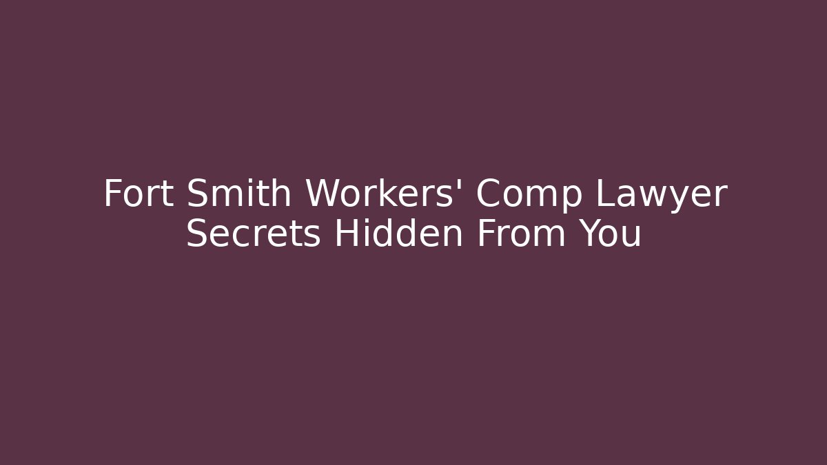 Fort Smith Workers' Comp Lawyer Secrets Hidden From You - WealthxGroup