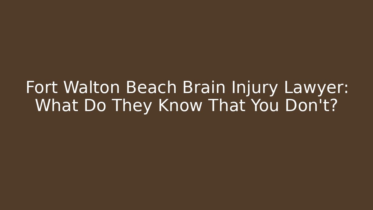 Fort Walton Beach Brain Injury Lawyer: What Do They Know That You Don’t?