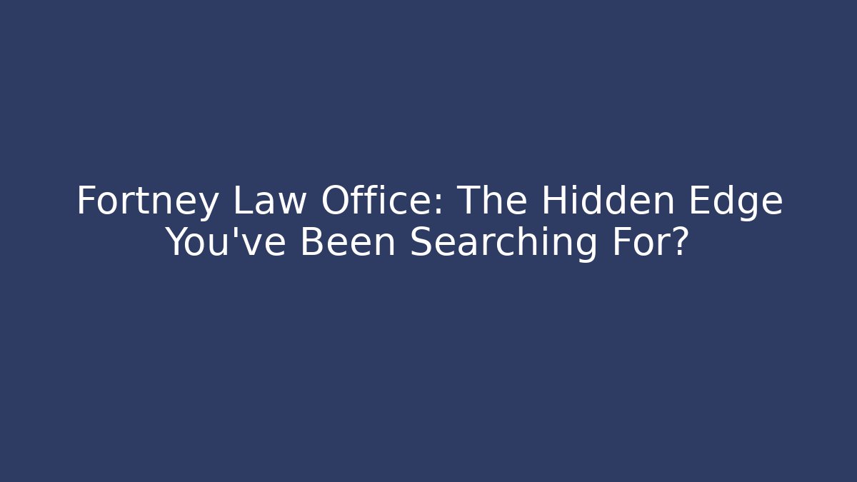 Fortney Law Office: The Hidden Edge You’ve Been Searching For?