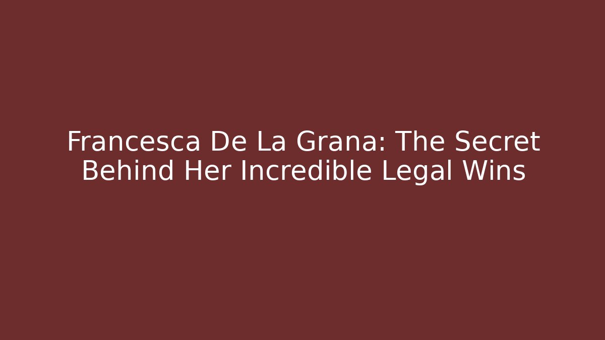 Francesca De La Grana: The Secret Behind Her Incredible Legal Wins