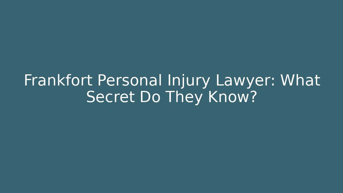 Frankfort Personal Injury Lawyer: What Secret Do They Know?