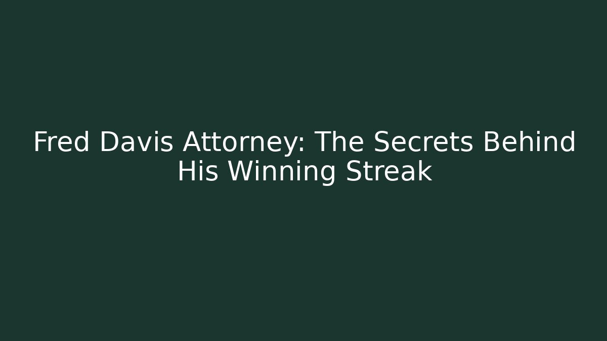 Fred Davis Attorney: The Secrets Behind His Winning Streak