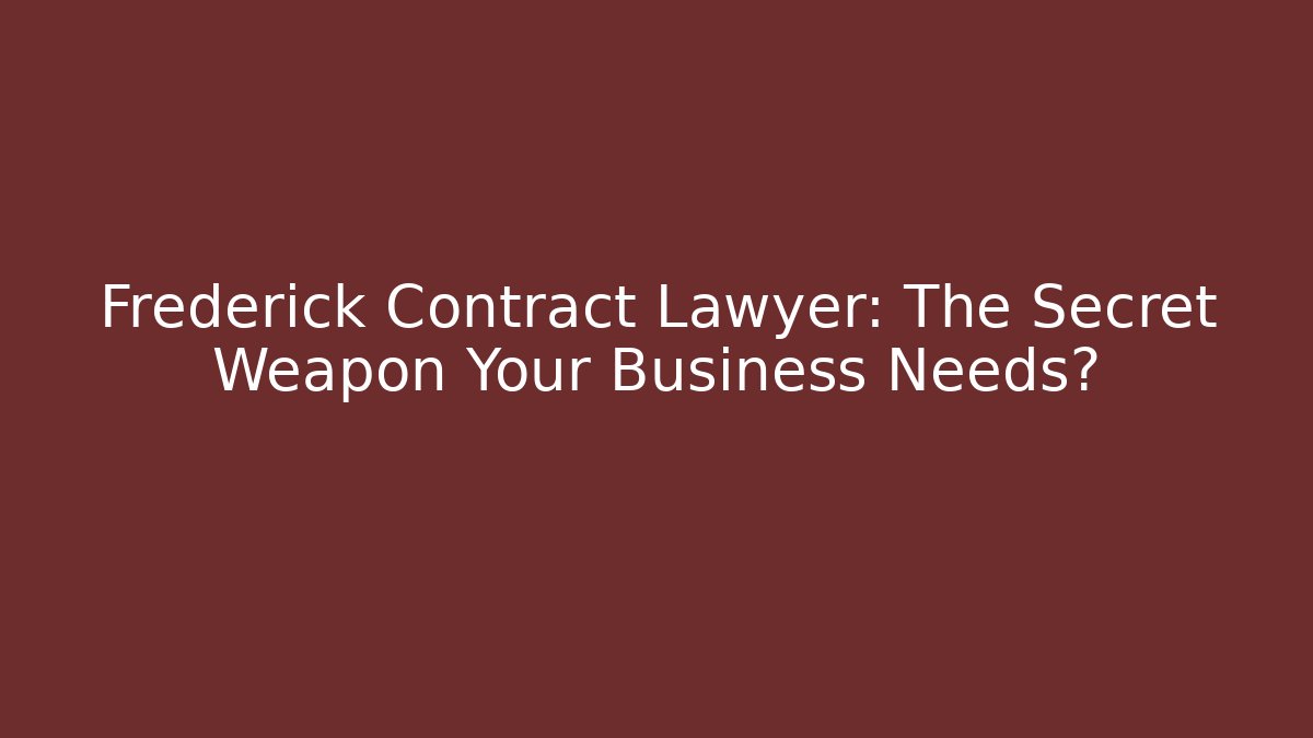 Frederick Contract Lawyer: The Secret Weapon Your Business Needs?
