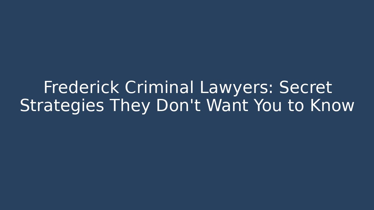 Frederick Criminal Lawyers: Secret Strategies They Don't Want You to Know