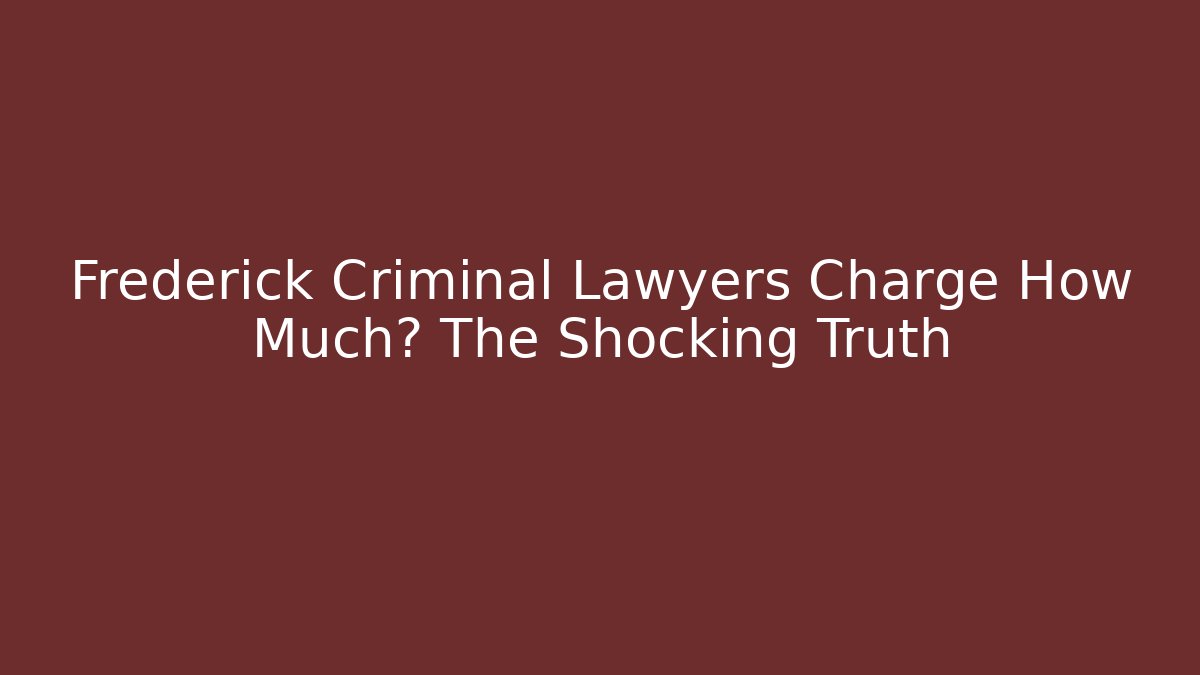 Frederick Criminal Lawyers Charge How Much? The Shocking Truth - WealthxGroup