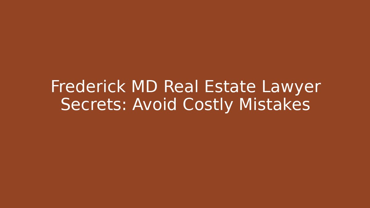 Frederick MD Real Estate Lawyer Secrets: Avoid Costly Mistakes - WealthxGroup