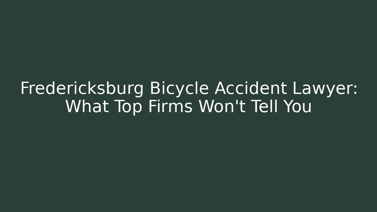 Fredericksburg Bicycle Accident Lawyer: What Top Firms Won’t Tell You