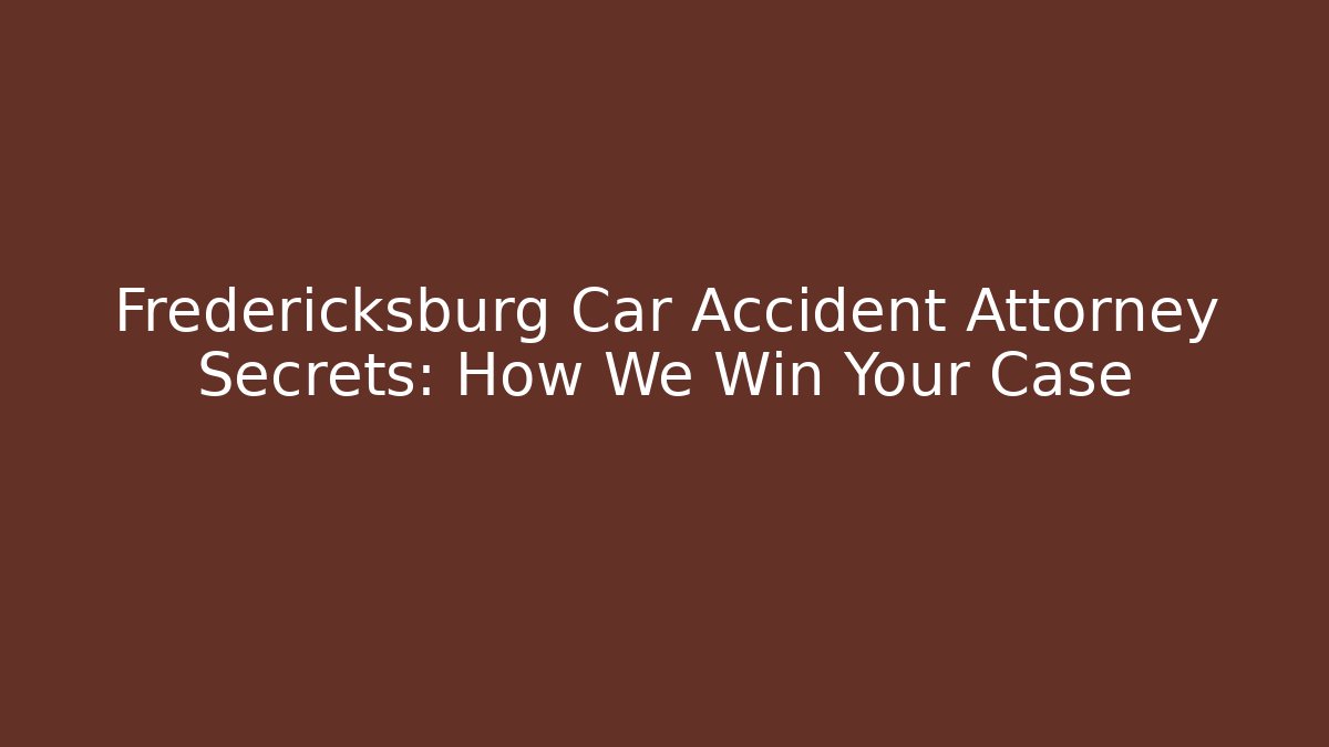 Fredericksburg Car Accident Attorney Secrets: How We Win Your Case - WealthxGroup