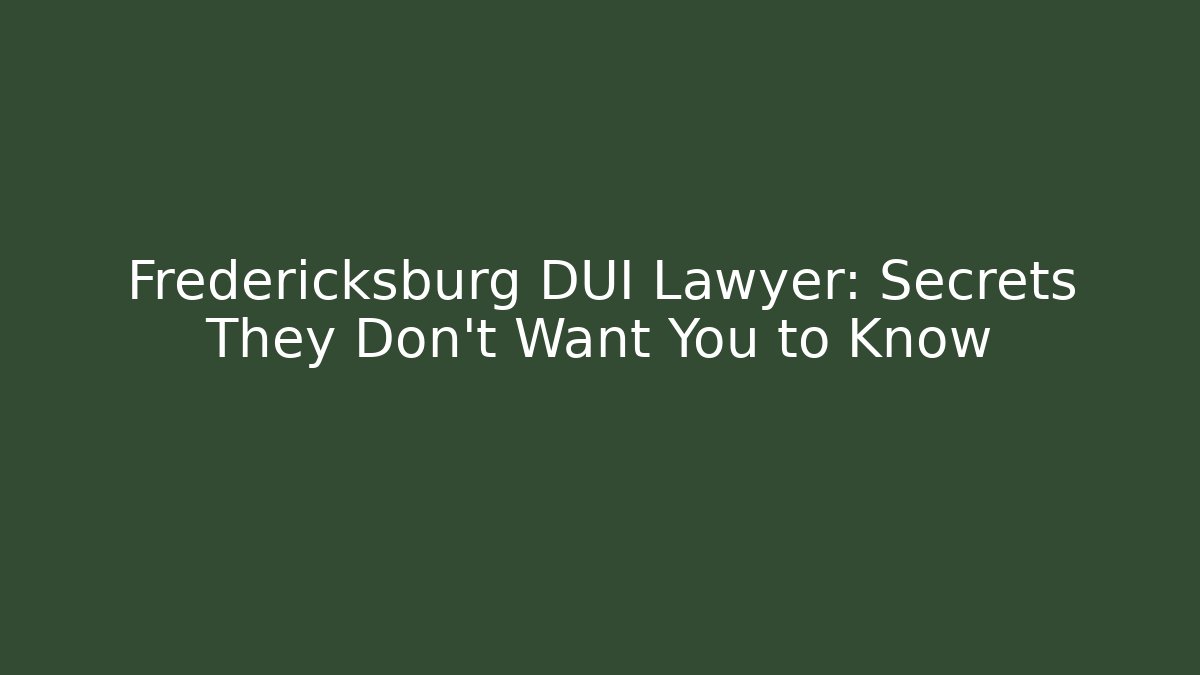 Fredericksburg DUI Lawyer: Secrets They Don't Want You to Know
