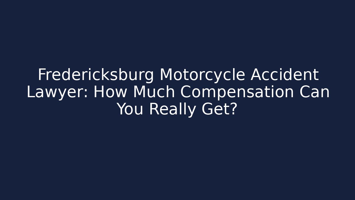 Fredericksburg Motorcycle Accident Lawyer: How Much Compensation Can You Really Get?