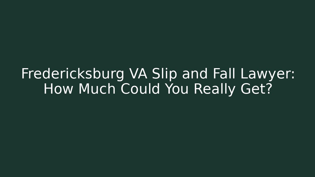 Fredericksburg VA Slip and Fall Lawyer: How Much Could You Really Get?