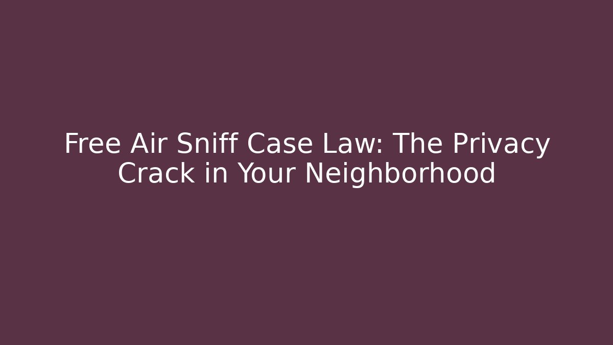 Free Air Sniff Case Law: The Privacy Crack in Your Neighborhood