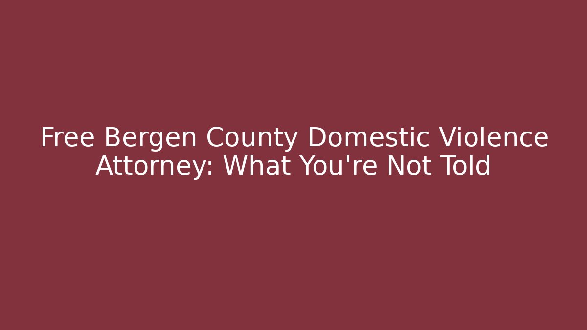 Free Bergen County Domestic Violence Attorney: What You're Not Told