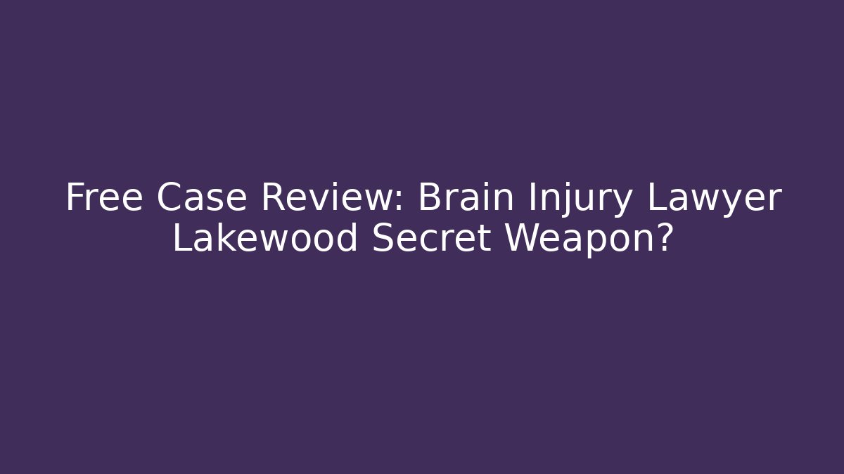 Free Case Review: Brain Injury Lawyer Lakewood Secret Weapon?