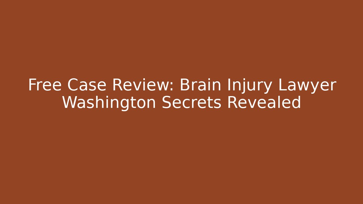 Free Case Review: Brain Injury Lawyer Washington Secrets Revealed