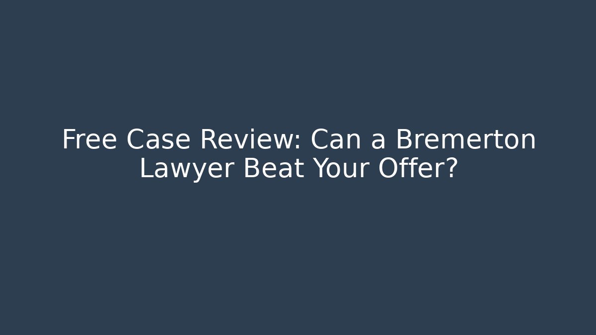 Free Case Review: Can a Bremerton Lawyer Beat Your Offer?