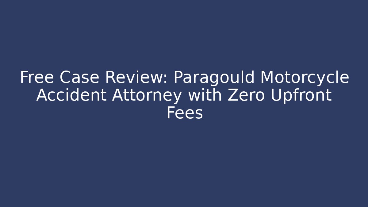 Free Case Review: Paragould Motorcycle Accident Attorney with Zero Upfront Fees