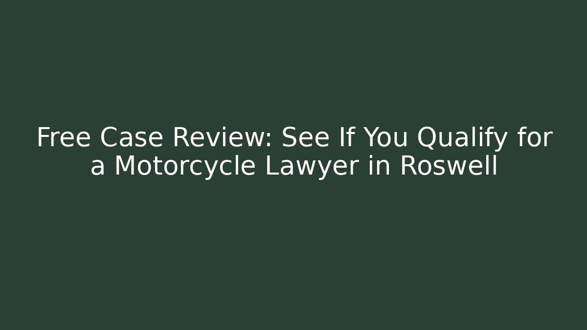 Free Case Review: See If You Qualify for a Motorcycle Lawyer in Roswell