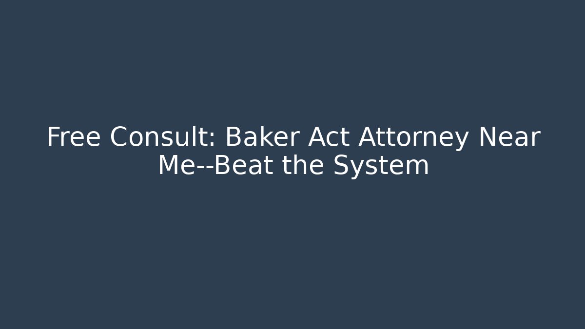 Free Consult: Baker Act Attorney Near Me—Beat the System