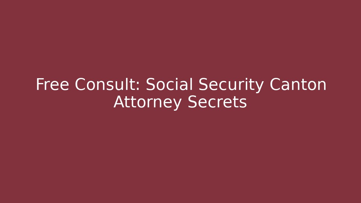 Free Consult: Social Security Canton Attorney Secrets