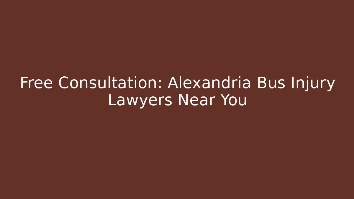 Free Consultation: Alexandria Bus Injury Lawyers Near You