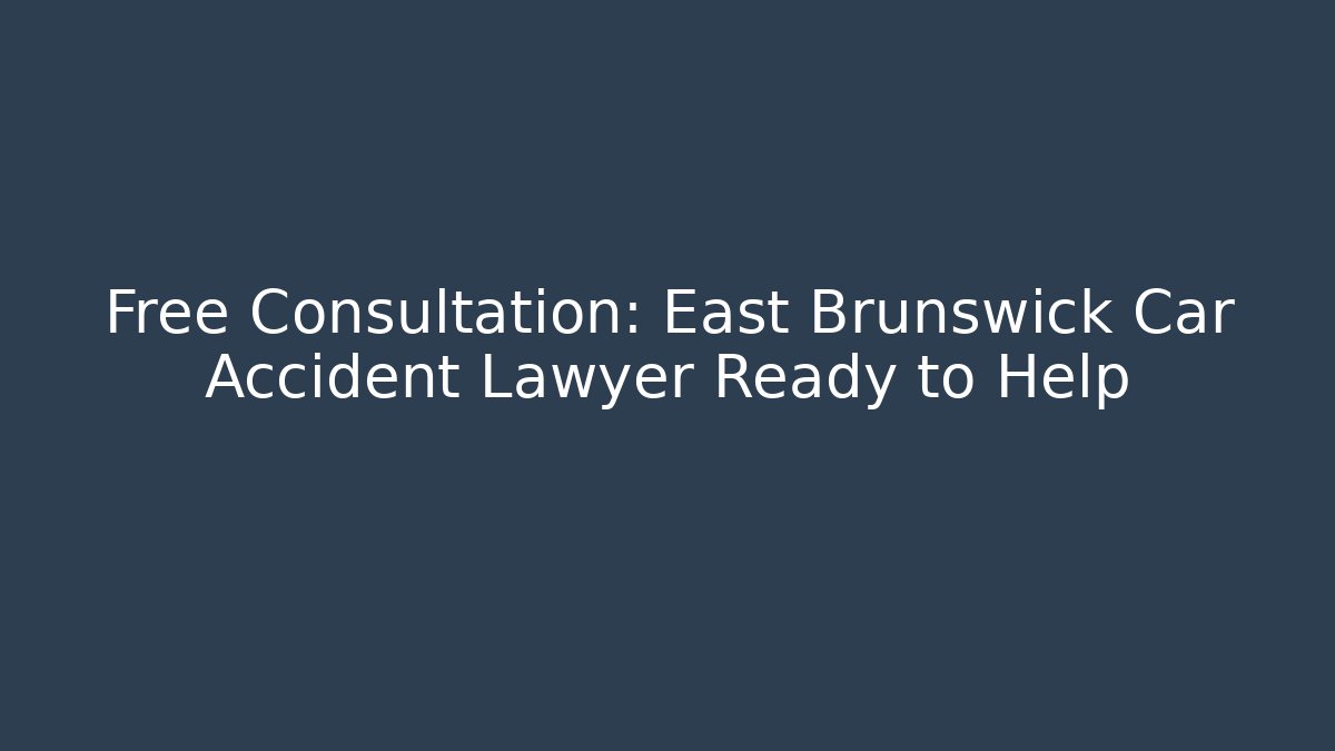 Free Consultation: East Brunswick Car Accident Lawyer Ready to Help